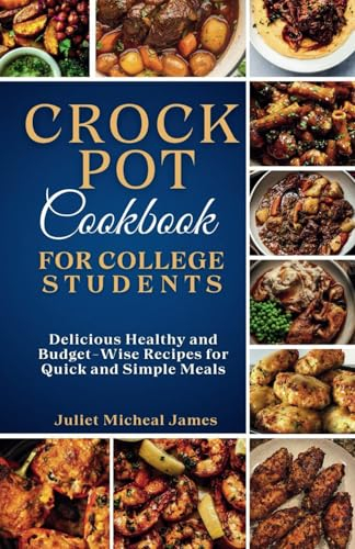 Crockpot Cookbook for College Students: Time-Saving Slow Cooker Recipes: Easy, Healthy, and Budget-Friendly Meals for Busy Lives (College Student Cookbooks)