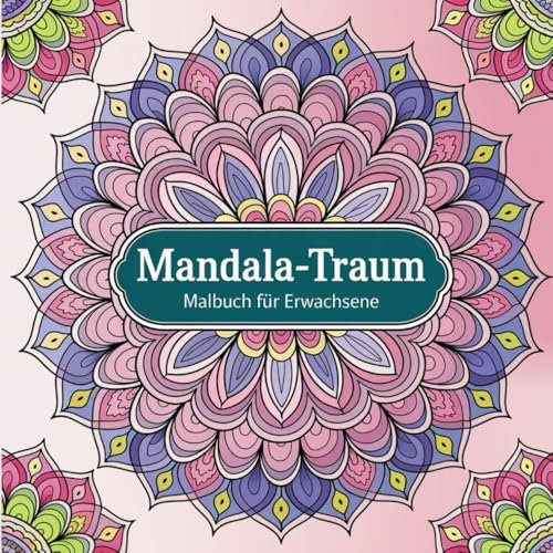 Mandala-Traum: Malbuch für Erwachsene. Über 50 wunderschöne Entspannung Mandalas Ein Ausmalbuch für Erwachsene zur Stressabbau, Entspannung und Achtsamkeit.