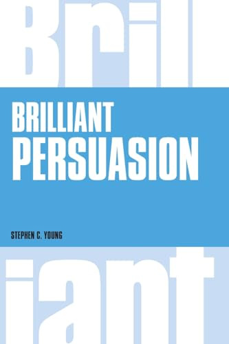 Brilliant Persuasion: Everyday techniques to boost your powers of persuasion (Brilliant Lifeskills)