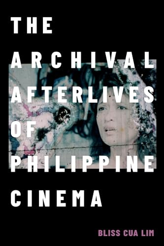 The Archival Afterlives of Philippine Cinema (A Camera Obscura book)