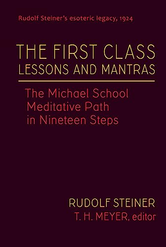 The First Class Lessons and Mantras: The Michael School Meditative Path in Nineteen Steps: 1 (Rudolf Steiner's Esoteric Legacy of 1924)