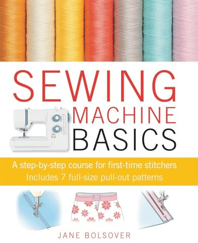 Sewing Machine Basics: A step-by-step course for first-time stitchers
