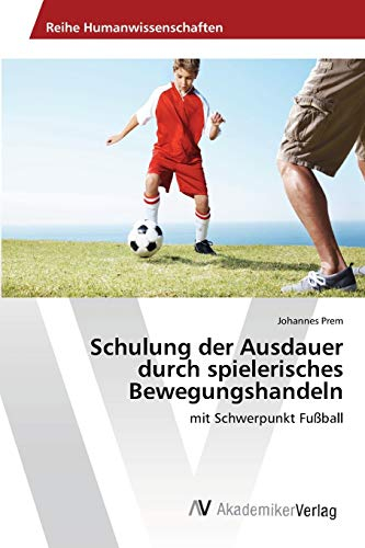 Schulung der Ausdauer durch spielerisches Bewegungshandeln: mit Schwerpunkt Fußball