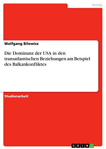 Die Dominanz der USA in den transatlantischen Beziehungen am Beispiel des Balkankonfliktes