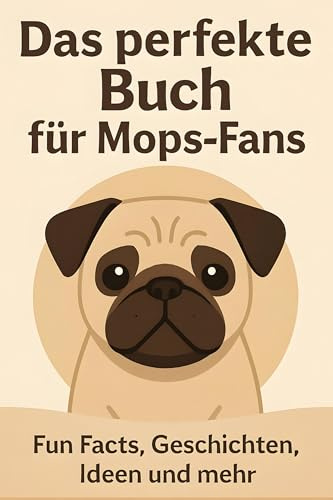 Das perfekte Buch für Mops-Fans: Fun Facts, Geschichten, Ideen und mehr