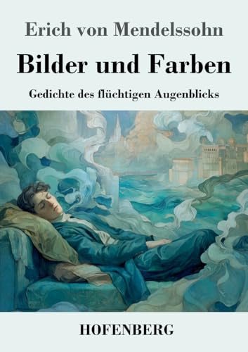 Bilder und Farben: Gedichte des flüchtigen Augenblicks