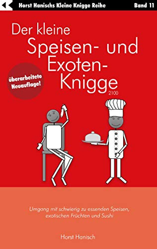 Der kleine Speisen- und Exoten-Knigge 2100: Umgang mit schwierig zu essenden Speisen, exotischen Früchten und Sushi (Der kleine Knigge-Ratgeber)