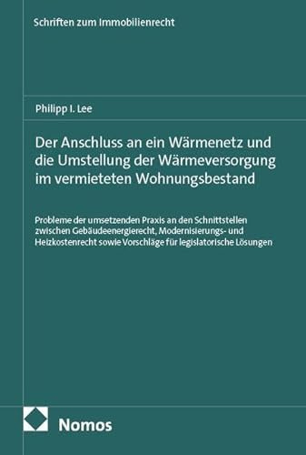 Der Anschluss an ein Wärmenetz und die Umstellung der Wärmeversorgung im vermieteten Wohnungsbestand: Probleme der umsetzenden Praxis an den ... Lösungen (Schriften zum Immobilienrecht)