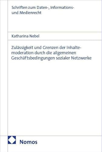Zulässigkeit und Grenzen der Inhaltemoderation durch die allgemeinen Geschäftsbedingungen sozialer Netzwerke (Schriften zum Daten-, Informations- und Medienrecht)
