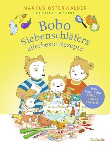Bobo Siebenschläfers allerbeste Rezepte: Das Kochbuch für die ganze Familie (Bobo Siebenschläfer: Kindergarten-Beschäftigungsbücher, Band 2)