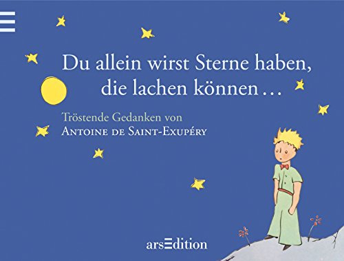 Du allein wirst Sterne haben, die lachen können …: Der Kleine Prinz - Tröstende Gedanken von Antoine de Saint-Exupéry: Tröstende Gedanken von Antoine de Saint Exupèry