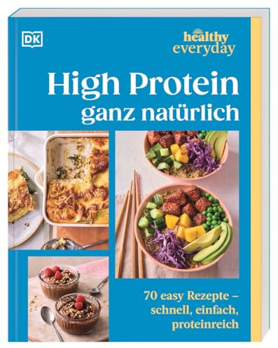 Healthy Everyday. High Protein ganz natürlich: 70 easy Rezepte – schnell, einfach, proteinreich. Das Protein-Kochbuch mit unkomplizierten Rezepten für den Alltag