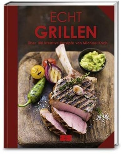 Echt Grillen: Über 100 kreative Rezepte von Michael Koch (ECHT Kochbücher)