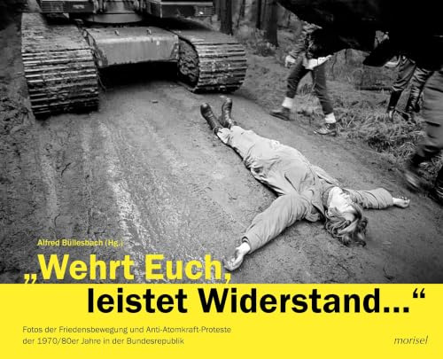 Wehrt Euch, leistet Widerstand...: Fotos der Friedensbewegung und Anti-Atomkraft-Proteste der 1970/80er Jahre in der Bundesrepublik