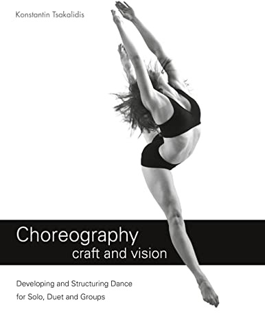 Choreography craft and vision: Developing and Structuring Dance for Solo, Duet and Groups