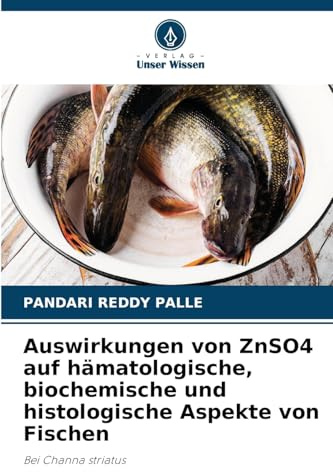 Auswirkungen von ZnSO4 auf hämatologische, biochemische und histologische Aspekte von Fischen: Bei Channa striatus