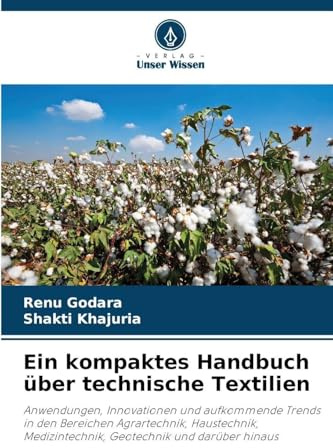 Ein kompaktes Handbuch über technische Textilien: Anwendungen, Innovationen und aufkommende Trends in den Bereichen Agrartechnik, Haustechnik, Medizintechnik, Geotechnik und darüber hinaus