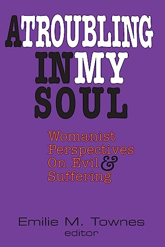A Troubling in My Soul: Womanist Perspectives on Evil and Suffering: v. 8 (Turner/Truth Studies in Black Religion)