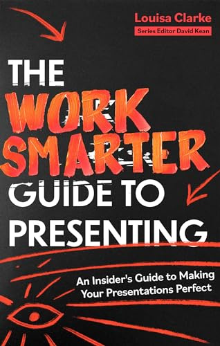 The Work Smarter Guide to Presenting: An Insider's Guide to Making Your Presentations Perfect (Work Smarter Series)