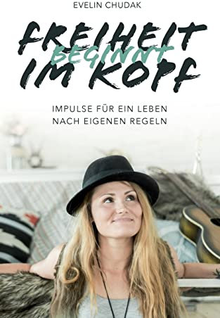 Freiheit beginnt im Kopf: Impulse für ein Leben nach eigenen Regeln