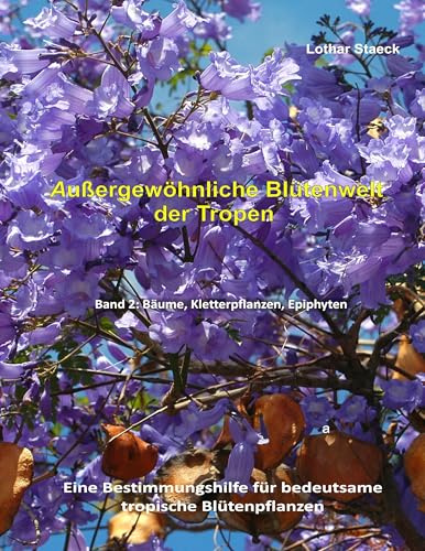 Außergewöhnliche Blütenwelt der Tropen Band 2: Bäume, Kletterpflanzen, Epiphyten