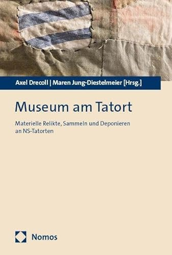 Museum am Tatort: Materielle Relikte, Sammeln und Deponieren an NS-Tatorten