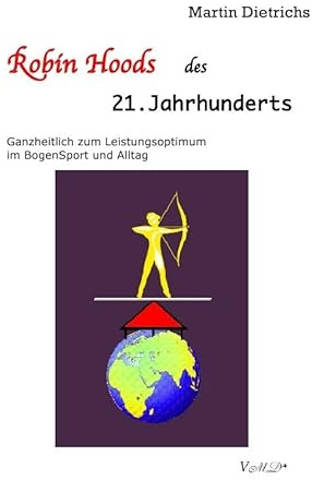 Robin Hoods des 21. Jahrhunderts: Ganzheitlich zum Leistungsoptimum im Bogen-Sport und Alltag
