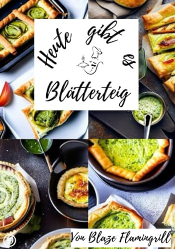 Heute gibt es - Blätterteig: 30 tolle Blätterteig Rezepte zum nachbacken und genießen