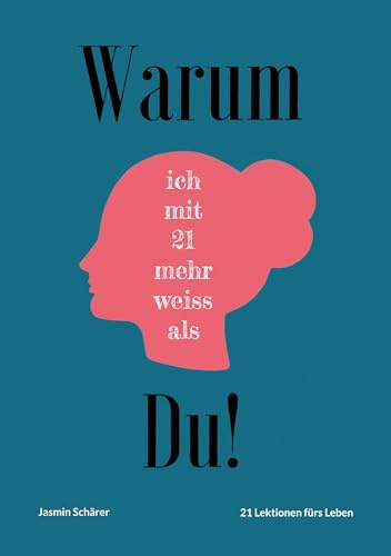 Warum ich mit 21 mehr weiss als du: 21 Lektionen fürs Leben