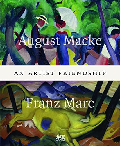 August Macke and Franz Marc: An Artist Friendship: An Artist Friendship. Catalogue of the Exhibition at Kunstmuseum Bonn, 2014/2015 and at Städtischen Galerie im Lenbachhaus und Kunstbau München, 2015