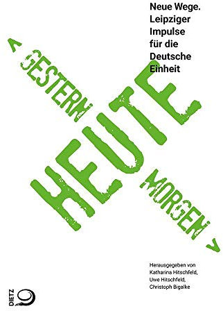 Gestern – Heute – Morgen: Neue Wege. Leipziger Impulse für die Deutsche Einheit