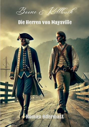 Boone & Killbuck - Die Herren von Maysville: Im Kampf um verlorenes Land - ein Frontier-Abenteuer nach wahren Begebenheiten (Boone & Killbuck - Brüder der östlichen Grenze)