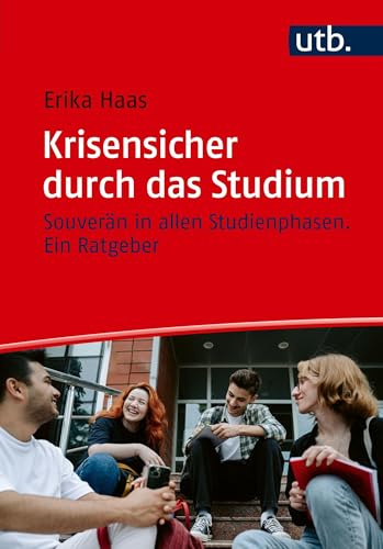 Krisensicher durch das Studium: Souverän in allen Studienphasen. Ein Ratgeber