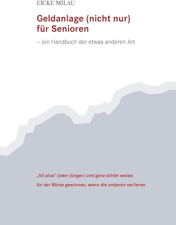Geldanlage (nicht nur) für Senioren: ein Handbuch der etwas anderen Art