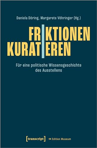 Friktionen | Kuratieren: Für eine politische Wissensgeschichte des Ausstellens (Edition Museum)