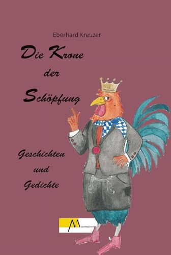 Die Krone der Schöpfung: Geschichten und Gedichte