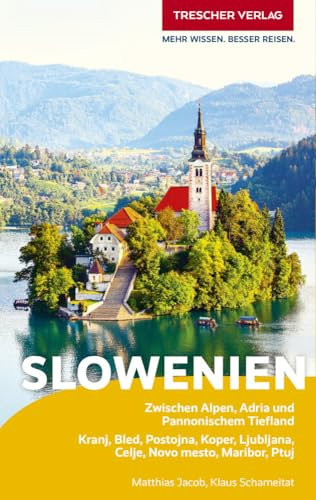 TRESCHER Reiseführer Slowenien: Zwischen Alpen, Adria und Pannonischem Tiefland. Kranj, Bled, Postojna, Koper, Ljubljana, Celje, Novo mesto, Maribor, Ptuj