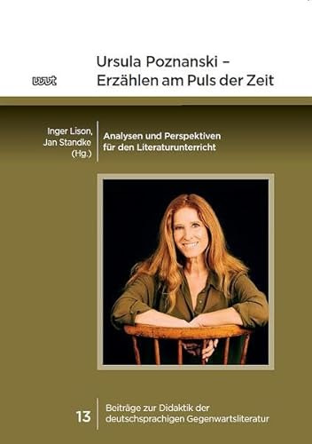 Ursula Poznanski – Erzählen am Puls der Zeit: Analysen und Perspektiven für den Literaturunterricht (Beiträge zur Didaktik der deutschsprachigen Gegenwartsliteratur)