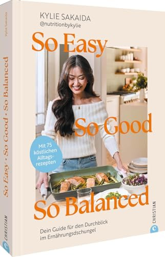 So easy, so good, so balanced: Dein Guide für den Durchblick im Ernährungsdschungel. Mit 75 köstlichen Alltagsrezepten, die lecker und gesund sind – ... Ernährung! Ein NEW YORK TIMES Bestseller