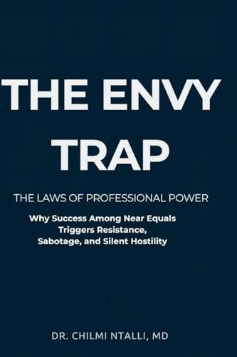 THE ENVY TRAP: THE LAWS OF PROFESSIONAL POWER Why Success Among Near Equals Triggers Resistance, Sabotage, and Silent Hostility