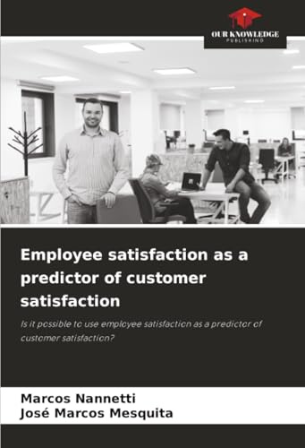 Employee satisfaction as a predictor of customer satisfaction: Is it possible to use employee satisfaction as a predictor of customer satisfaction?