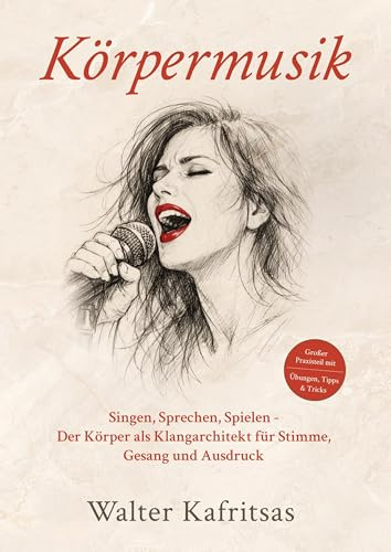 Körpermusik: Singen, Sprechen, Spielen - Der Körper als Klangarchitekt für Stimme, Gesang und Ausdruck