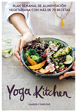 Yoga Kitchen: Plan semanal de alimentación vegetariana con más de 70 recetas (COCINA VEGANA Y VEGETARIANA)