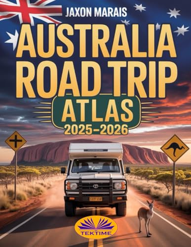 Australia Road Trip Atlas 2025-2026: Complete Guide With Detailed Maps To Scenic Routes, Campgrounds, National Parks & Hidden Gems