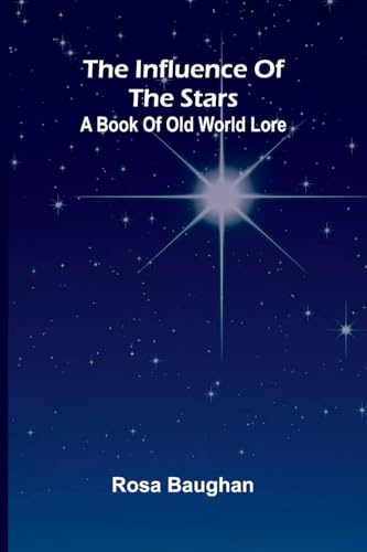 The Influence Of The Stars: A Book Of Old World Lore