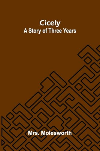 Cicely: a story of three years