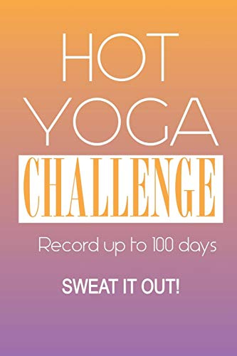 Hot Yoga Challenge Journal - Sweat It Out: A fabulous notebook for recording your experiences and the effect on your body and mind. Placeholders to ... 10 day, 30, 60 , 90 or 100 days. Look Inside!