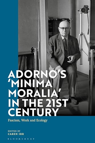 Adorno's 'Minima Moralia' in the 21st Century: Fascism, Work, and Ecology