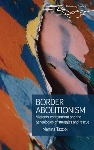 Border Abolitionism: Migrants’ Containment and the Genealogies of Struggles and Rescue (Rethinking Borders)