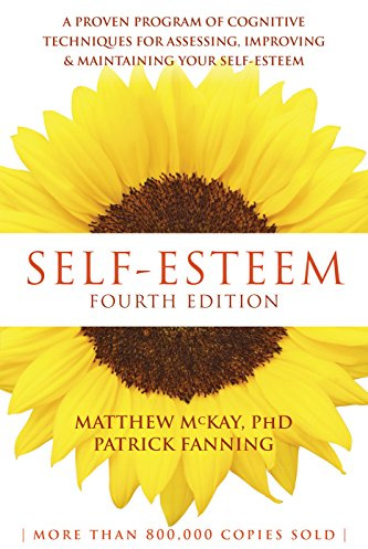 Self-Esteem, 4th Edition: A Proven Program of Cognitive Techniques for Assessing, Improving, and Maintaining Your Self-Esteem